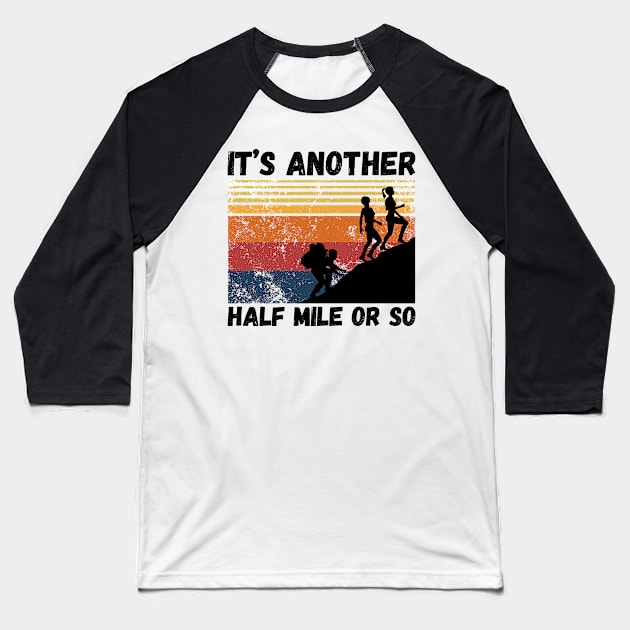 It’s another half mile or so Baseball T-Shirt by JustBeSatisfied